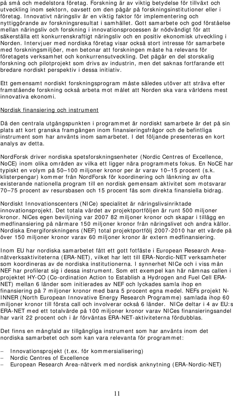 Gott samarbete och god förståelse mellan näringsliv och forskning i innovationsprocessen är nödvändigt för att säkerställa ett konkurrenskraftigt näringsliv och en positiv ekonomisk utveckling i