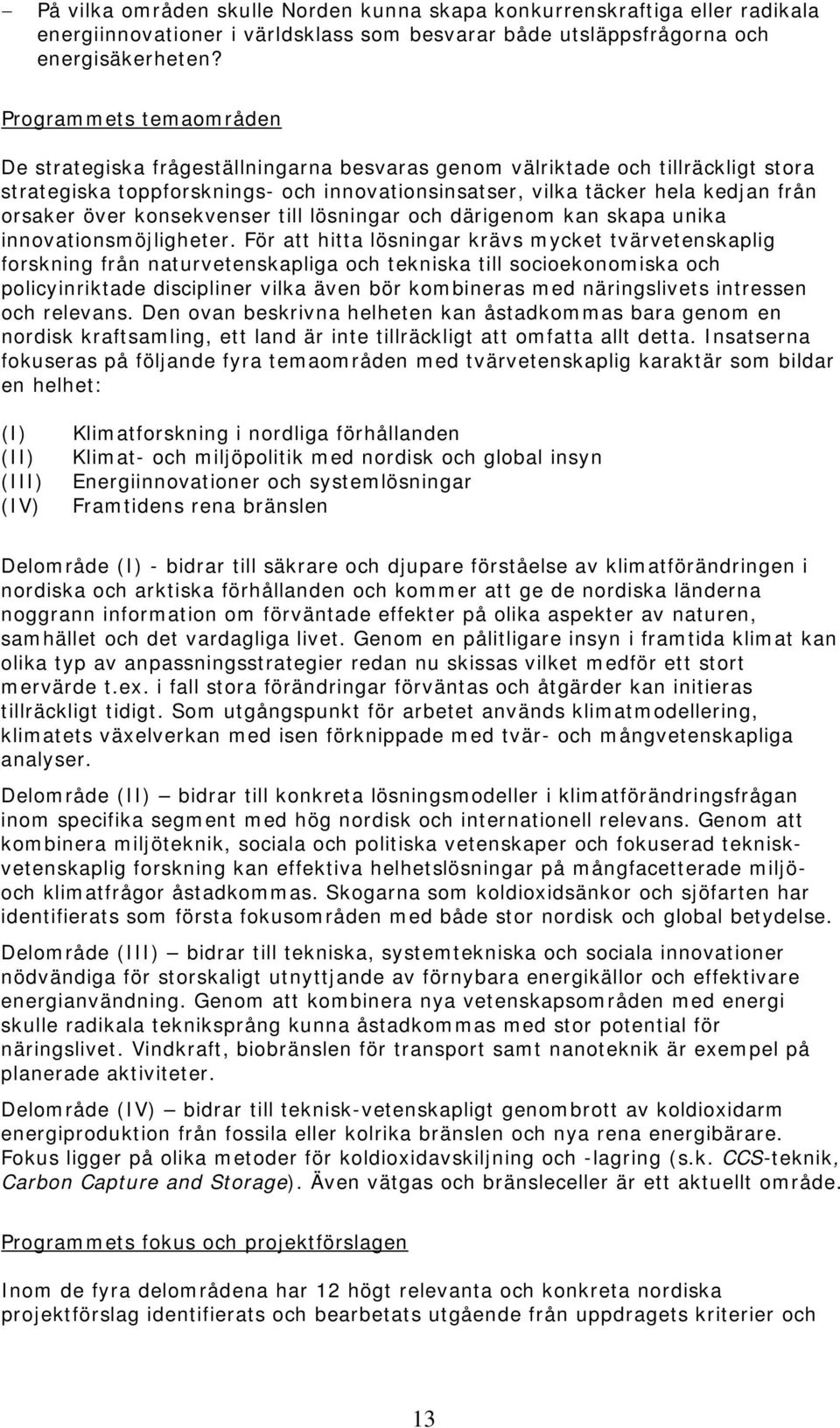 över konsekvenser till lösningar och därigenom kan skapa unika innovationsmöjligheter.