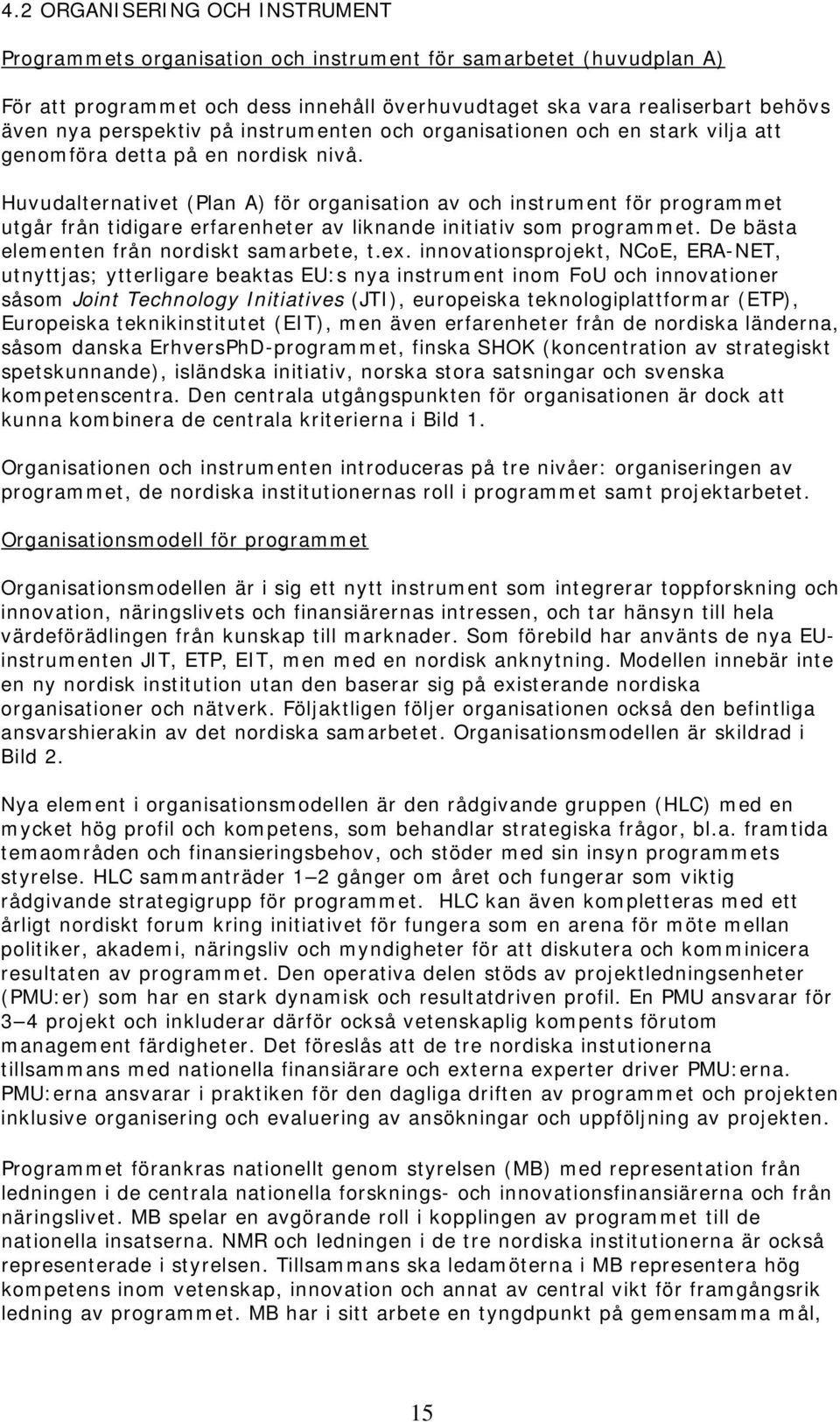 Huvudalternativet (Plan A) för organisation av och instrument för programmet utgår från tidigare erfarenheter av liknande initiativ som programmet. De bästa elementen från nordiskt samarbete, t.ex.