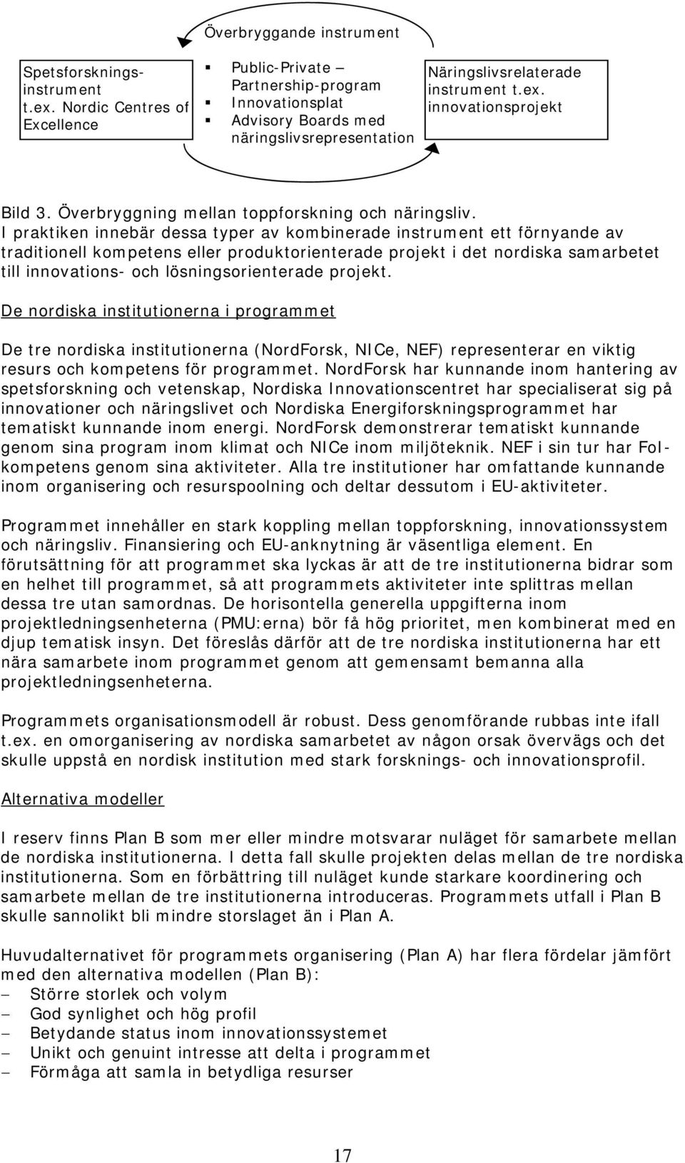 I praktiken innebär dessa typer av kombinerade instrument ett förnyande av traditionell kompetens eller produktorienterade projekt i det nordiska samarbetet till innovations- och lösningsorienterade
