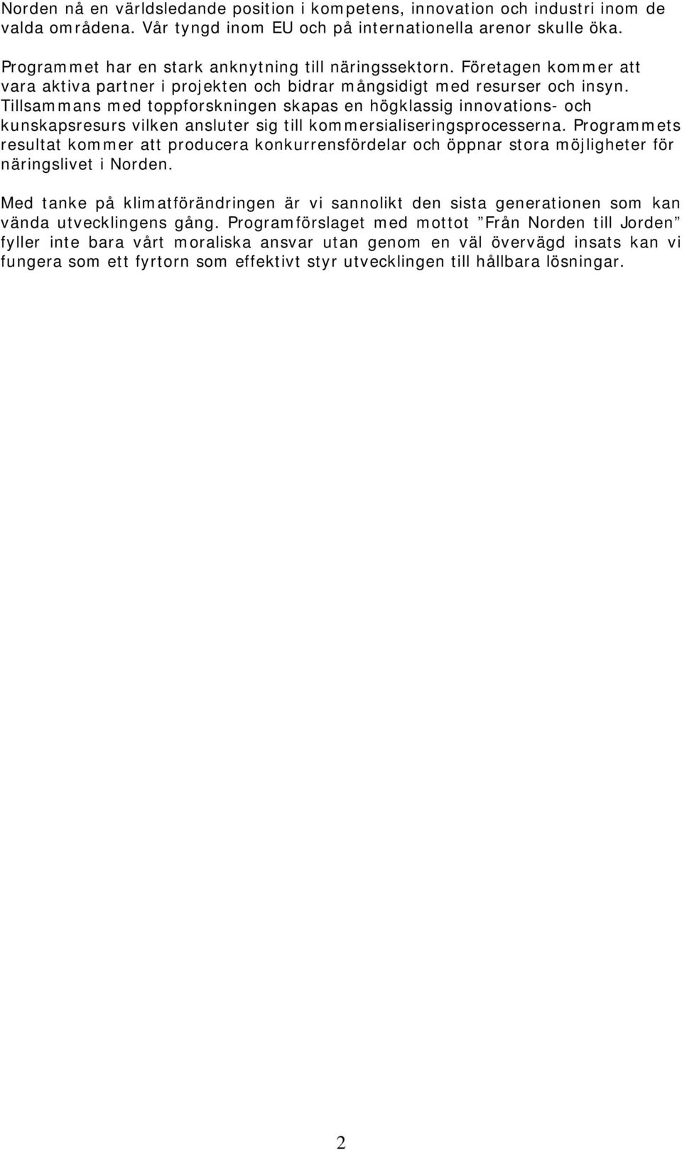 Tillsammans med toppforskningen skapas en högklassig innovations- och kunskapsresurs vilken ansluter sig till kommersialiseringsprocesserna.