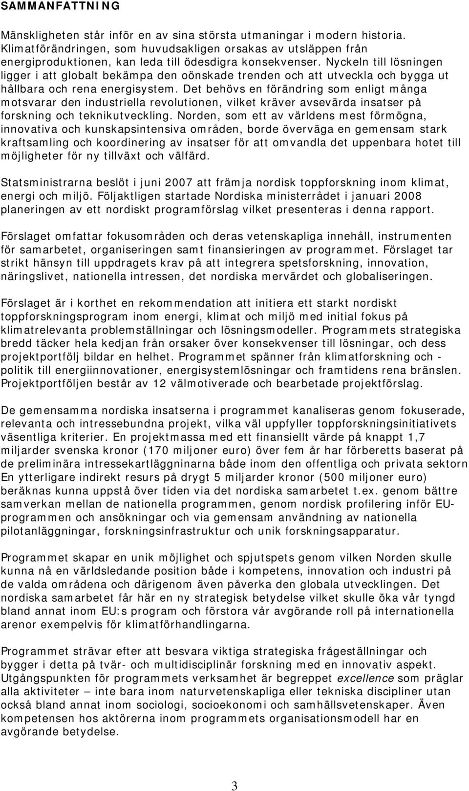 Nyckeln till lösningen ligger i att globalt bekämpa den oönskade trenden och att utveckla och bygga ut hållbara och rena energisystem.