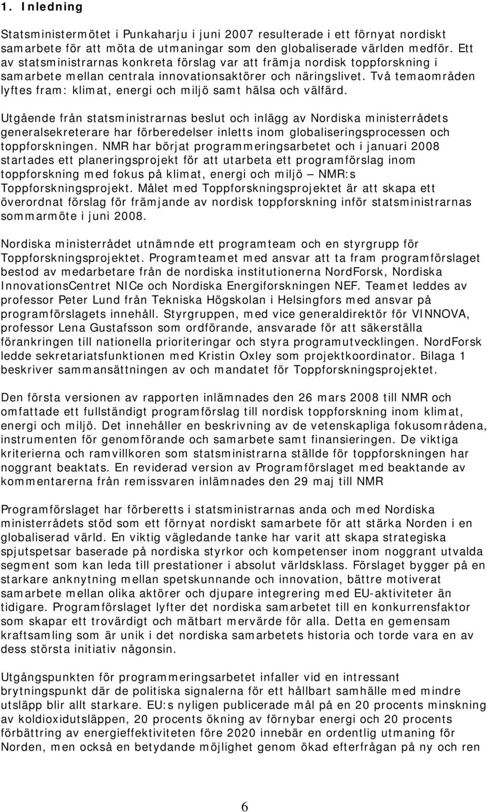 Två temaområden lyftes fram: klimat, energi och miljö samt hälsa och välfärd.