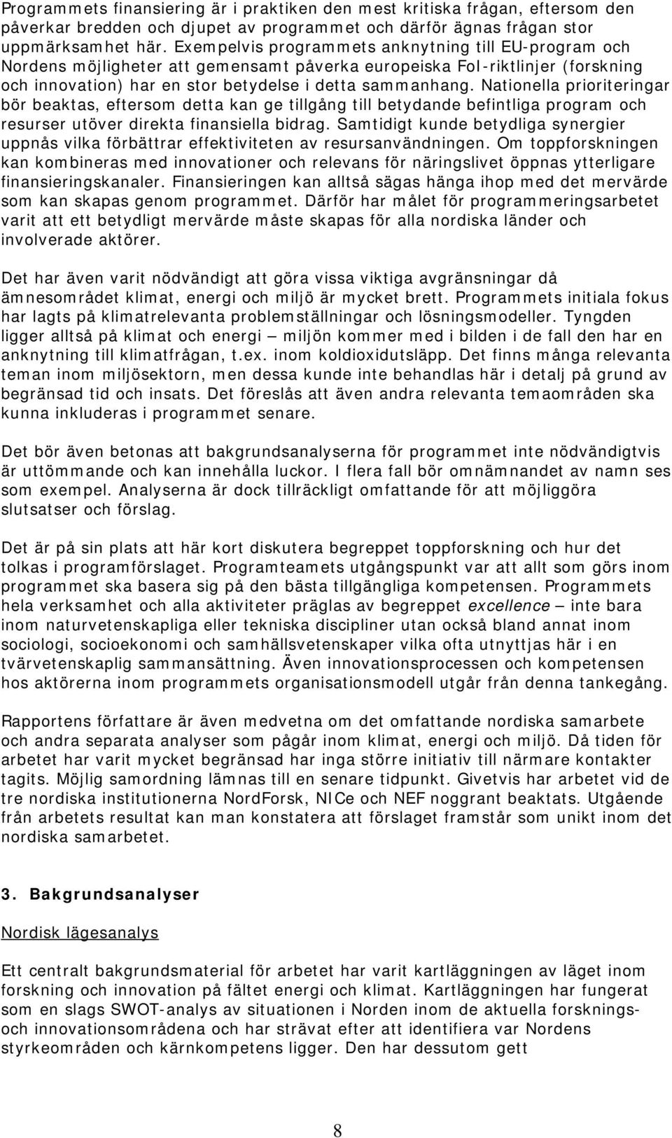 Nationella prioriteringar bör beaktas, eftersom detta kan ge tillgång till betydande befintliga program och resurser utöver direkta finansiella bidrag.