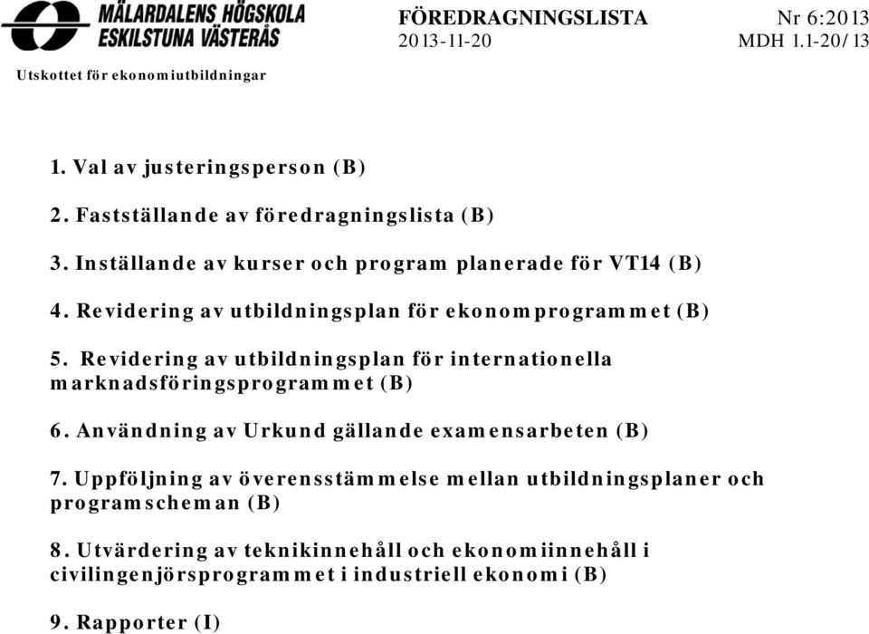 Revidering av utbildningsplan för ekonomprogrammet (B) 5. Revidering av utbildningsplan för internationella marknadsföringsprogrammet (B) 6.