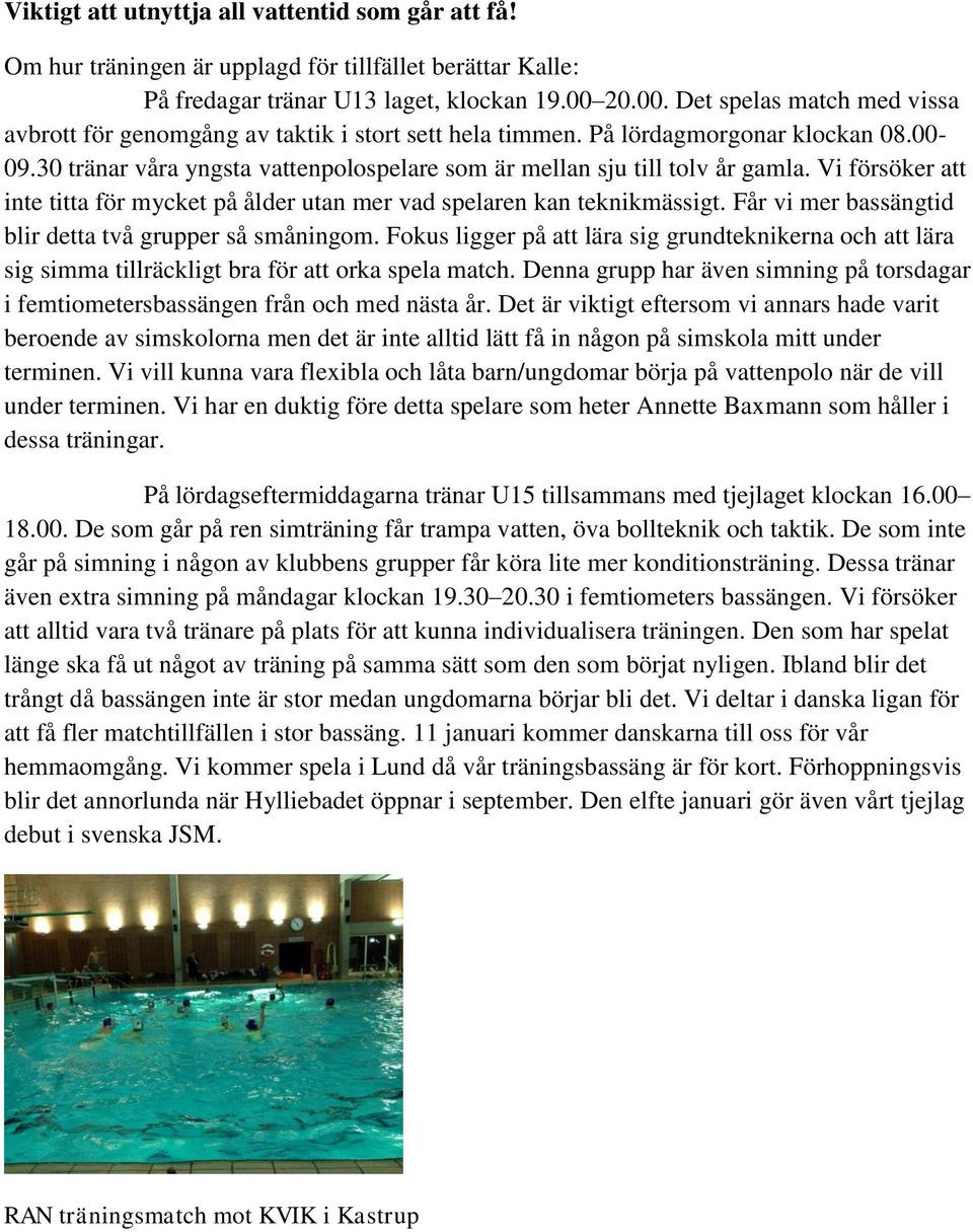 30 tränar våra yngsta vattenpolospelare som är mellan sju till tolv år gamla. Vi försöker att inte titta för mycket på ålder utan mer vad spelaren kan teknikmässigt.