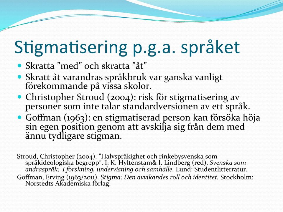 Goffman (1963): en stigmatiserad person kan försöka höja sin egen position genom att avskilja sig från dem med ännu tydligare stigman. Stroud, Christopher (2004).