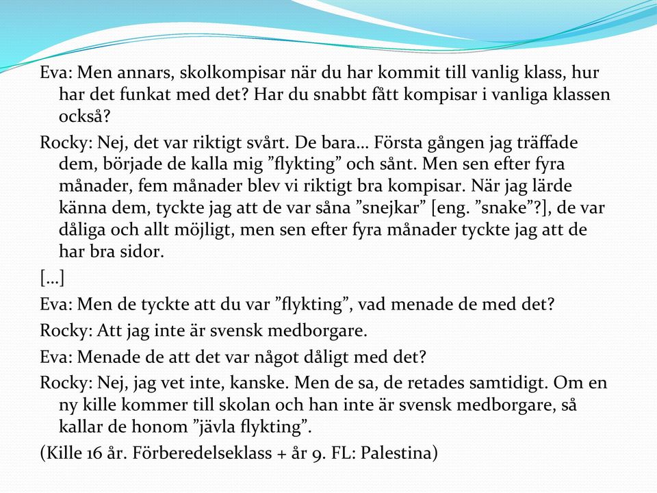 När jag lärde känna dem, tyckte jag att de var såna snejkar [eng. snake?], de var dåliga och allt möjligt, men sen efter fyra månader tyckte jag att de har bra sidor.