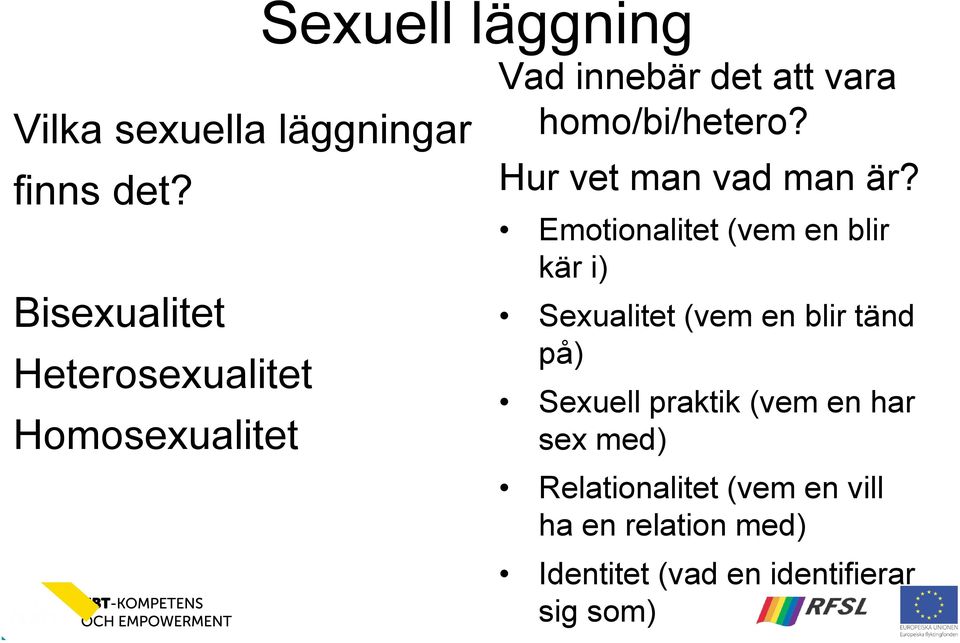 Emotionalitet (vem en blir kär i) Sexualitet (vem en blir tänd på) Sexuell praktik (vem