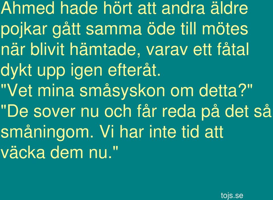 efteråt. "Vet mina småsyskon om detta?