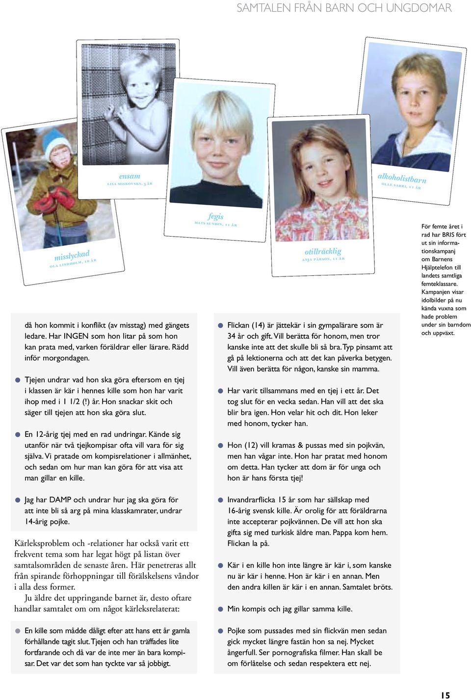 Tjejen undrar vad hon ska göra eftersom en tjej i klassen är kär i hennes kille som hon har varit ihop med i 1 1/2 (!) år. Hon snackar skit och säger till tjejen att hon ska göra slut.