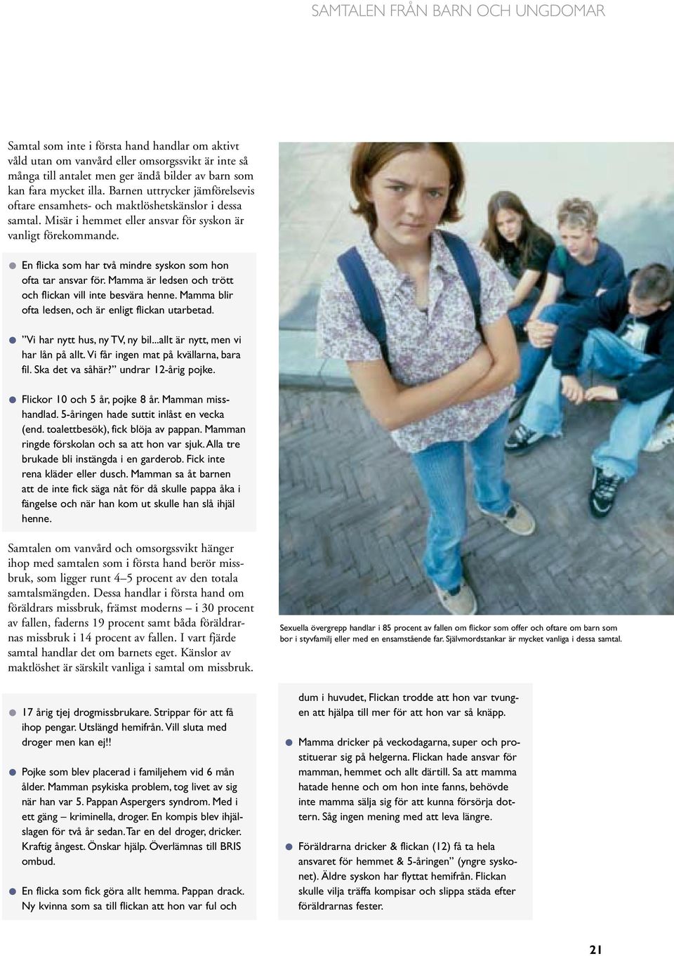 En flicka som har två mindre syskon som hon ofta tar ansvar för. Mamma är ledsen och trött och flickan vill inte besvära henne. Mamma blir ofta ledsen, och är enligt flickan utarbetad.