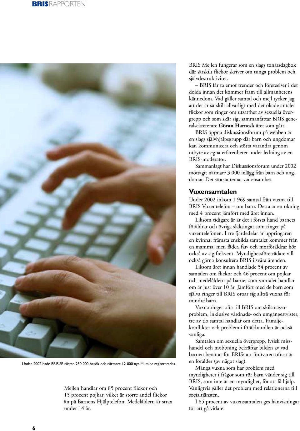 Vad gäller samtal och mejl tycker jag att det är särskilt allvarligt med det ökade antalet flickor som ringer om utsatthet av sexuella övergrepp och som skär sig, sammanfattar BRIS generalsekreterare