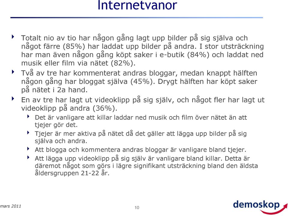 Två av tre har kommenterat andras bloggar, medan knappt hälften någon gång har bloggat själva (45%). Drygt hälften har köpt saker på nätet i 2a hand.