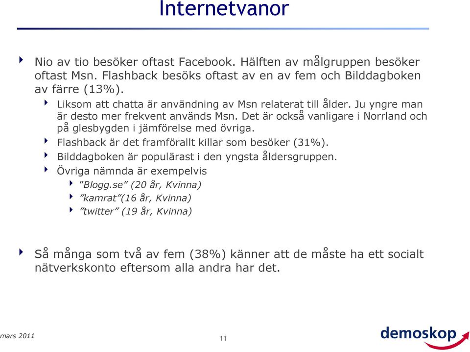 Det är också vanligare i Norrland och på glesbygden i jämförelse med övriga. Flashback är det framförallt killar som besöker (31%).