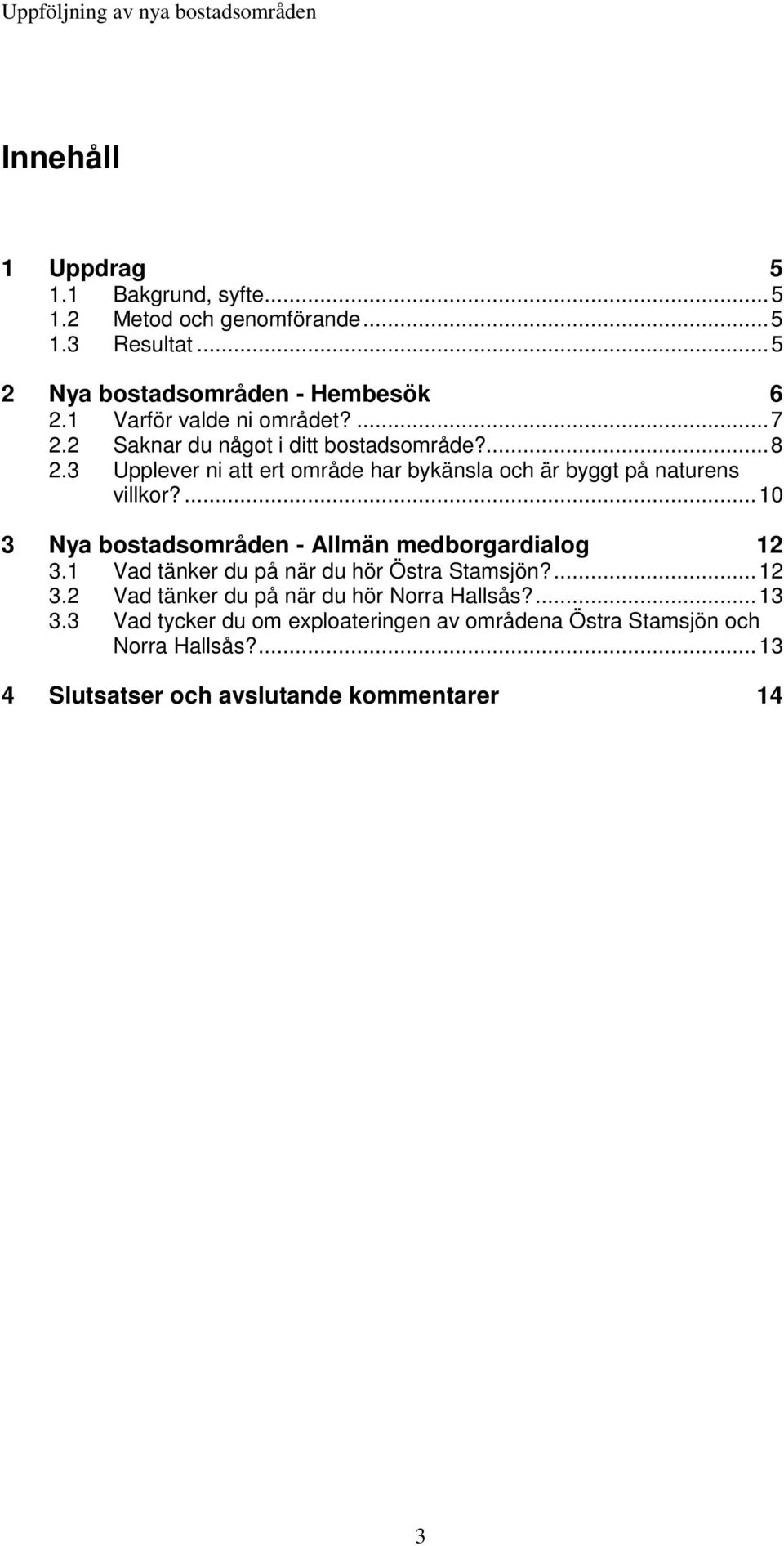 3 Upplever ni att ert område har bykänsla och är byggt på naturens villkor?...10 3 Nya bostadsområden - Allmän medborgardialog 12 3.