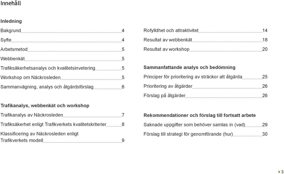 Prioritering av åtgärder 26 Förslag på åtgärder 26 Trafikanalys, webbenkät och workshop Trafikanalys av Näckrosleden 7 Trafiksäkerhet enligt Trafikverkets kvalitetskriterier 8