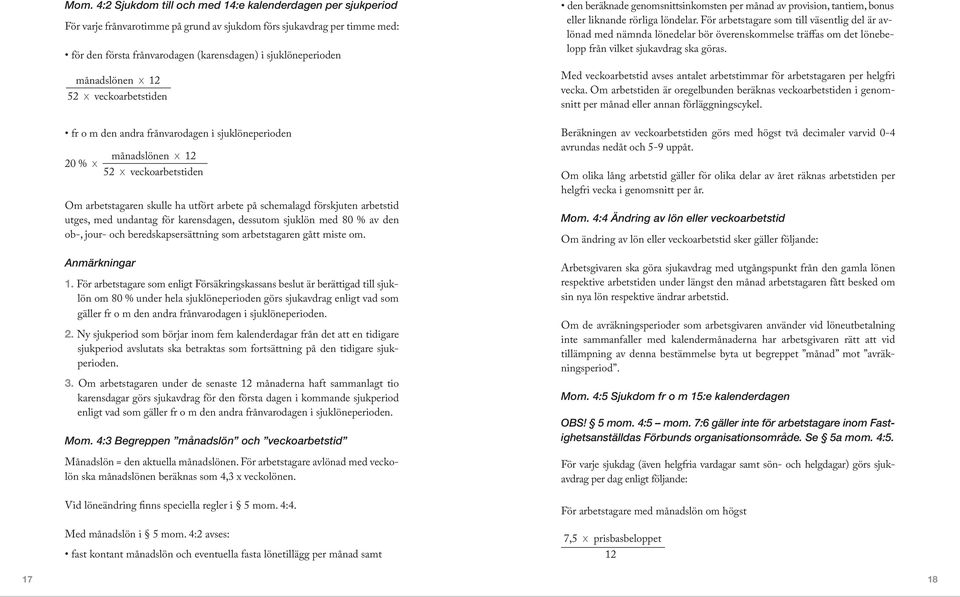 arbetstid utges, med undantag för karensdagen, dessutom sjuklön med 80 % av den ob-, jour- och beredskapsersättning som arbetstagaren gått miste om. Anmärkningar 1.