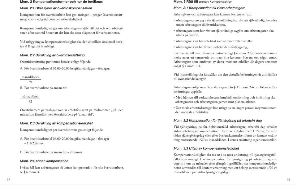 Kompensationsledighet ges om arbetstagaren själv vill det och om arbetsgivaren efter samråd finner att det kan ske utan olägenhet för verksamheten.