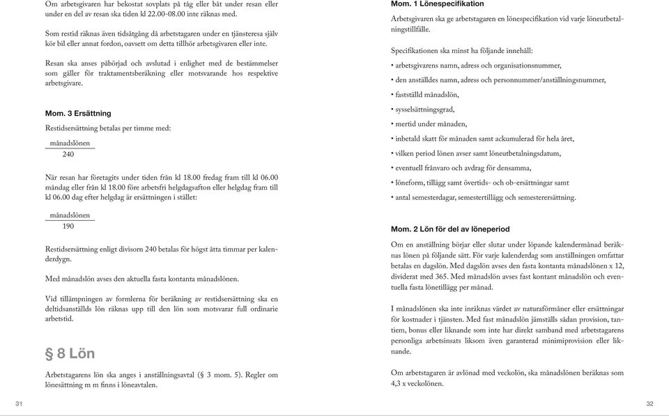 Resan ska anses påbörjad och avslutad i enlighet med de bestämmelser som gäller för traktamentsberäkning eller motsvarande hos respektive arbetsgivare. Mom.