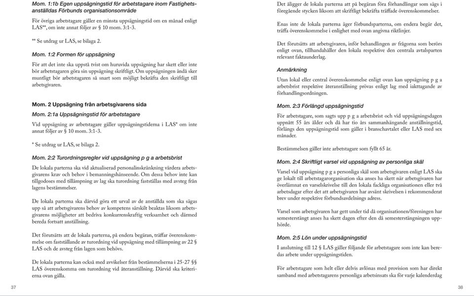 1:2 Formen för uppsägning För att det inte ska uppstå tvist om huruvida uppsägning har skett eller inte bör arbetstagaren göra sin uppsägning skriftligt.