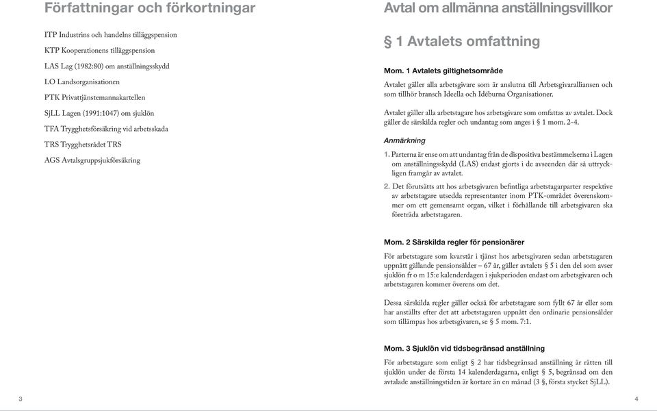 Avtalets omfattning Mom. 1 Avtalets giltighetsområde Avtalet gäller alla arbetsgivare som är anslutna till Arbetsgivaralliansen och som tillhör bransch Ideella och Idéburna Organisationer.