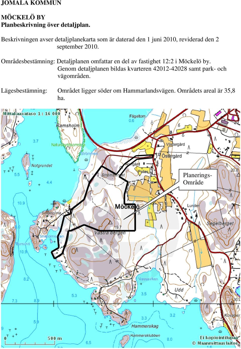 Områdesbestämning: Detaljplanen omfattar en del av fastighet 12:2 i Möckelö by.
