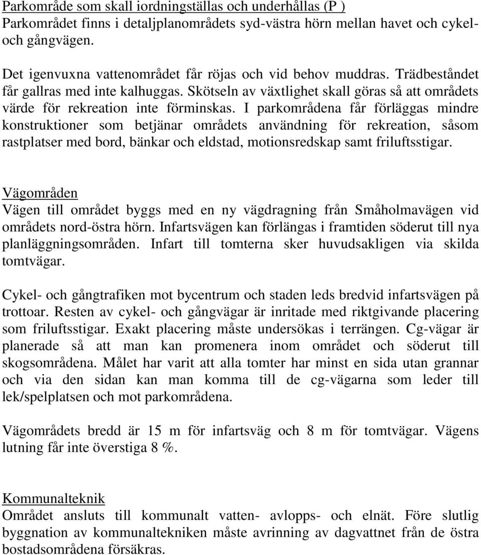 I parkområdena får förläggas mindre konstruktioner som betjänar områdets användning för rekreation, såsom rastplatser med bord, bänkar och eldstad, motionsredskap samt friluftsstigar.