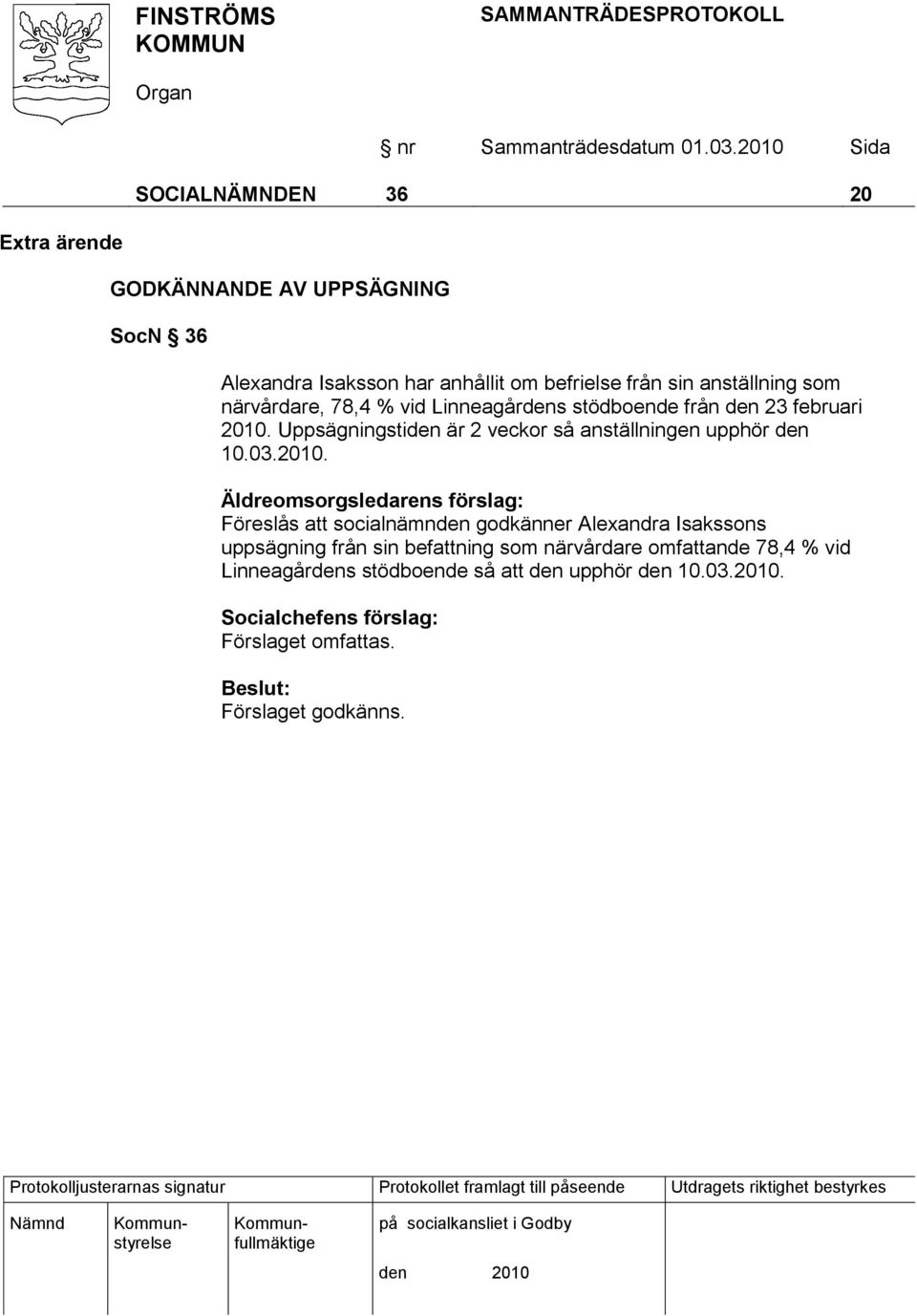 2010. Äldreomsorgsledarens förslag: Föreslås att socialnämnden godkänner Alexandra Isakssons uppsägning från sin befattning som närvårdare