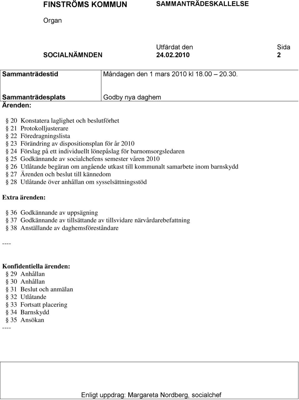 individuellt lönepåslag för barnomsorgsledaren 25 Godkännande av socialchefens semester våren 2010 26 Utlåtande begäran om angående utkast till kommunalt samarbete inom barnskydd 27 Ärenden och