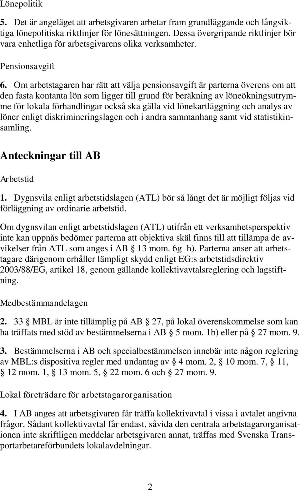 Om arbetstagaren har rätt att välja pensionsavgift är parterna överens om att den fasta kontanta lön som ligger till grund för beräkning av löneökningsutrymme för lokala förhandlingar också ska gälla