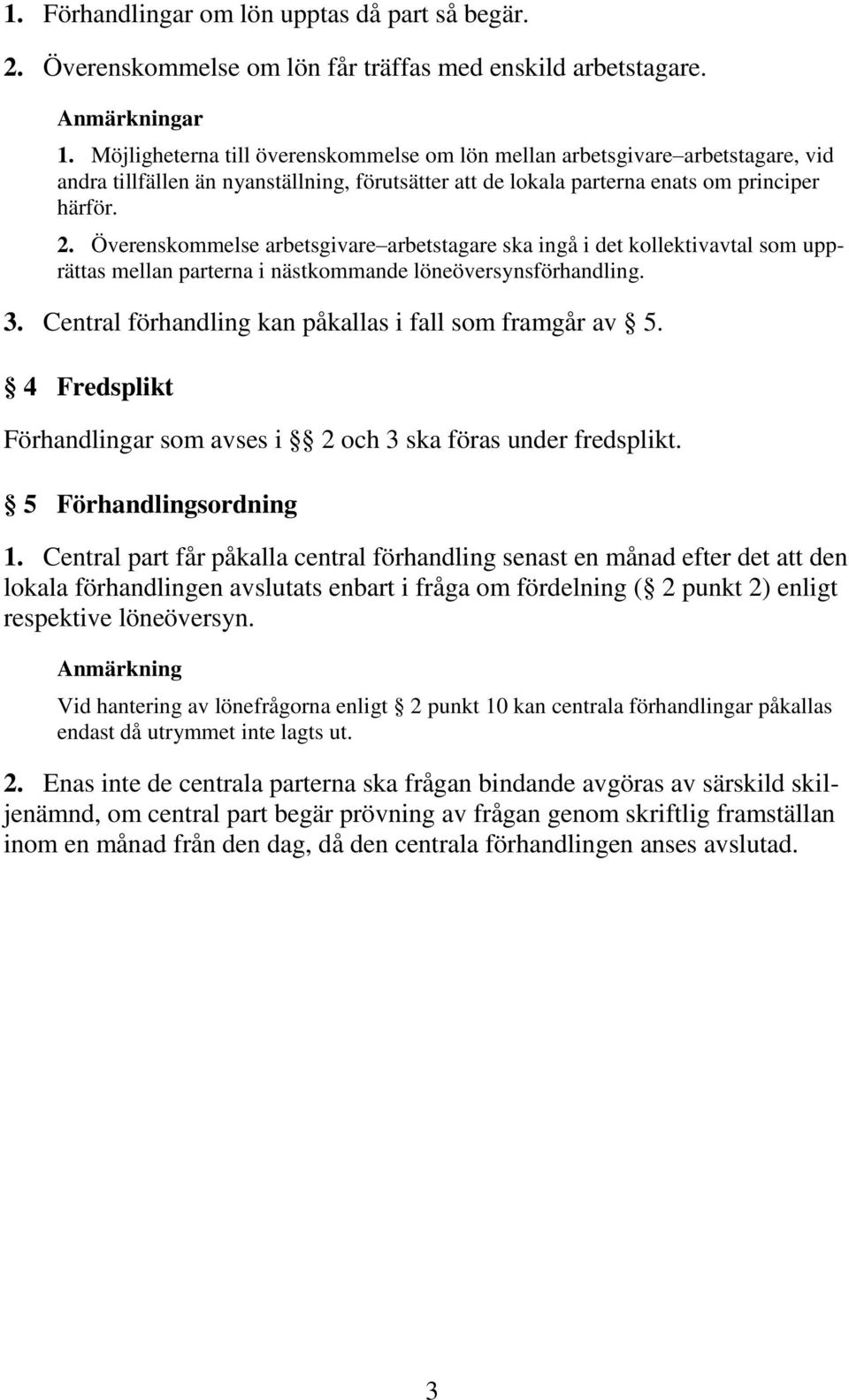 Överenskommelse arbetsgivare arbetstagare ska ingå i det kollektivavtal som upprättas mellan parterna i nästkommande löneöversynsförhandling. 3.