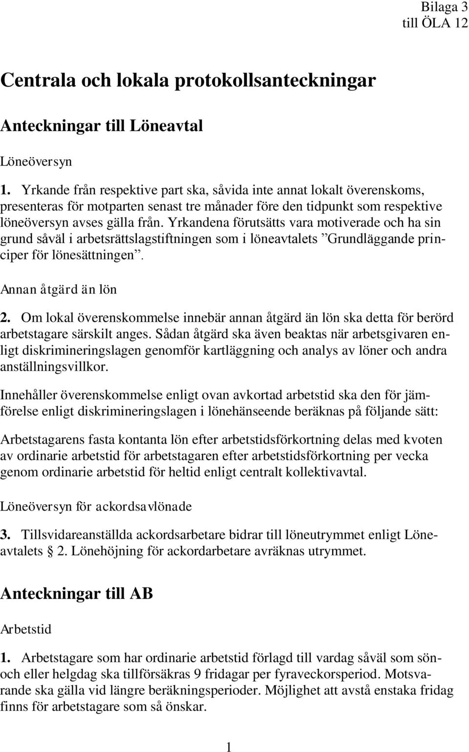 Yrkandena förutsätts vara motiverade och ha sin grund såväl i arbetsrättslagstiftningen som i löneavtalets Grundläggande principer för lönesättningen. Annan åtgärd än lön 2.