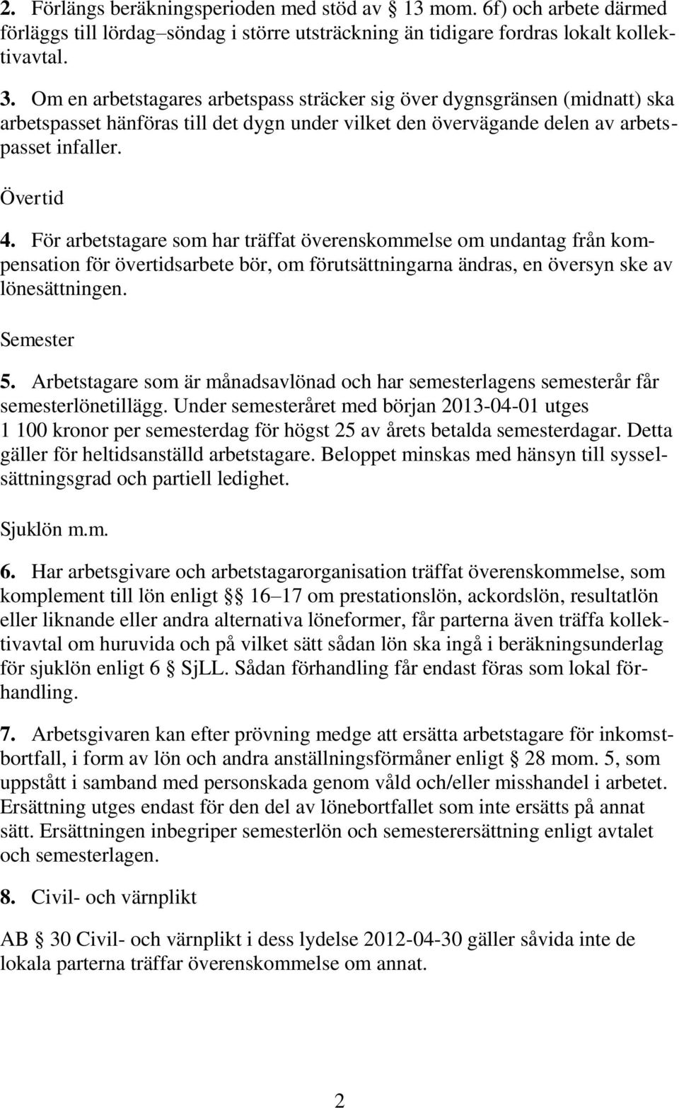 För arbetstagare som har träffat överenskommelse om undantag från kompensation för övertidsarbete bör, om förutsättningarna ändras, en översyn ske av lönesättningen. Semester 5.