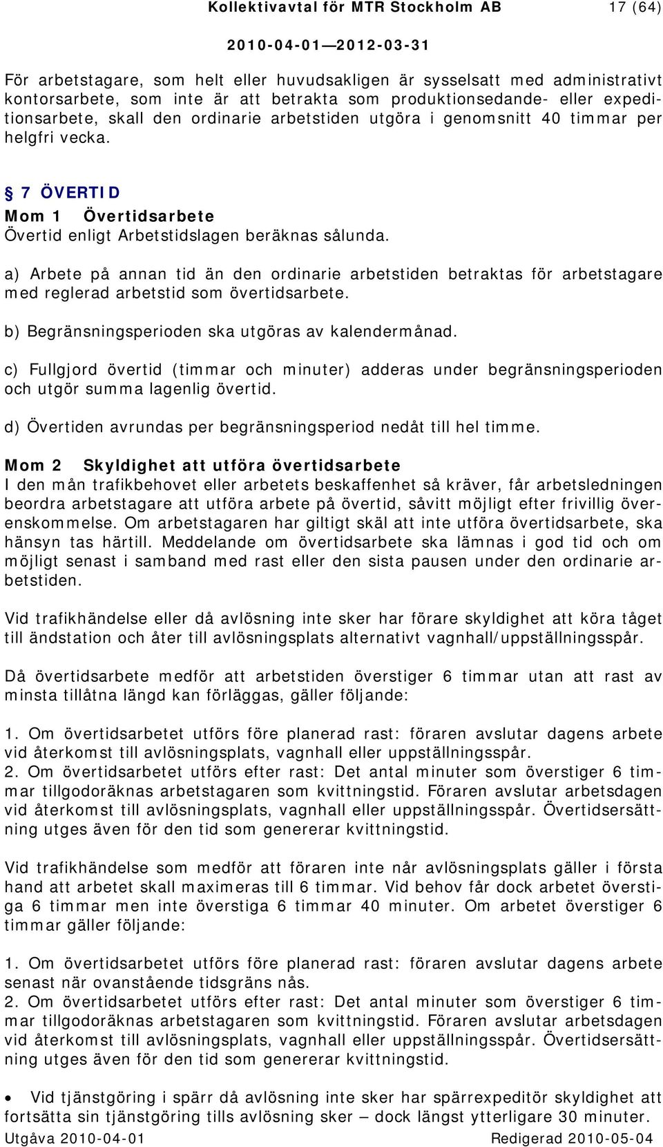 a) Arbete på annan tid än den ordinarie arbetstiden betraktas för arbetstagare med reglerad arbetstid som övertidsarbete. b) Begränsningsperioden ska utgöras av kalendermånad.