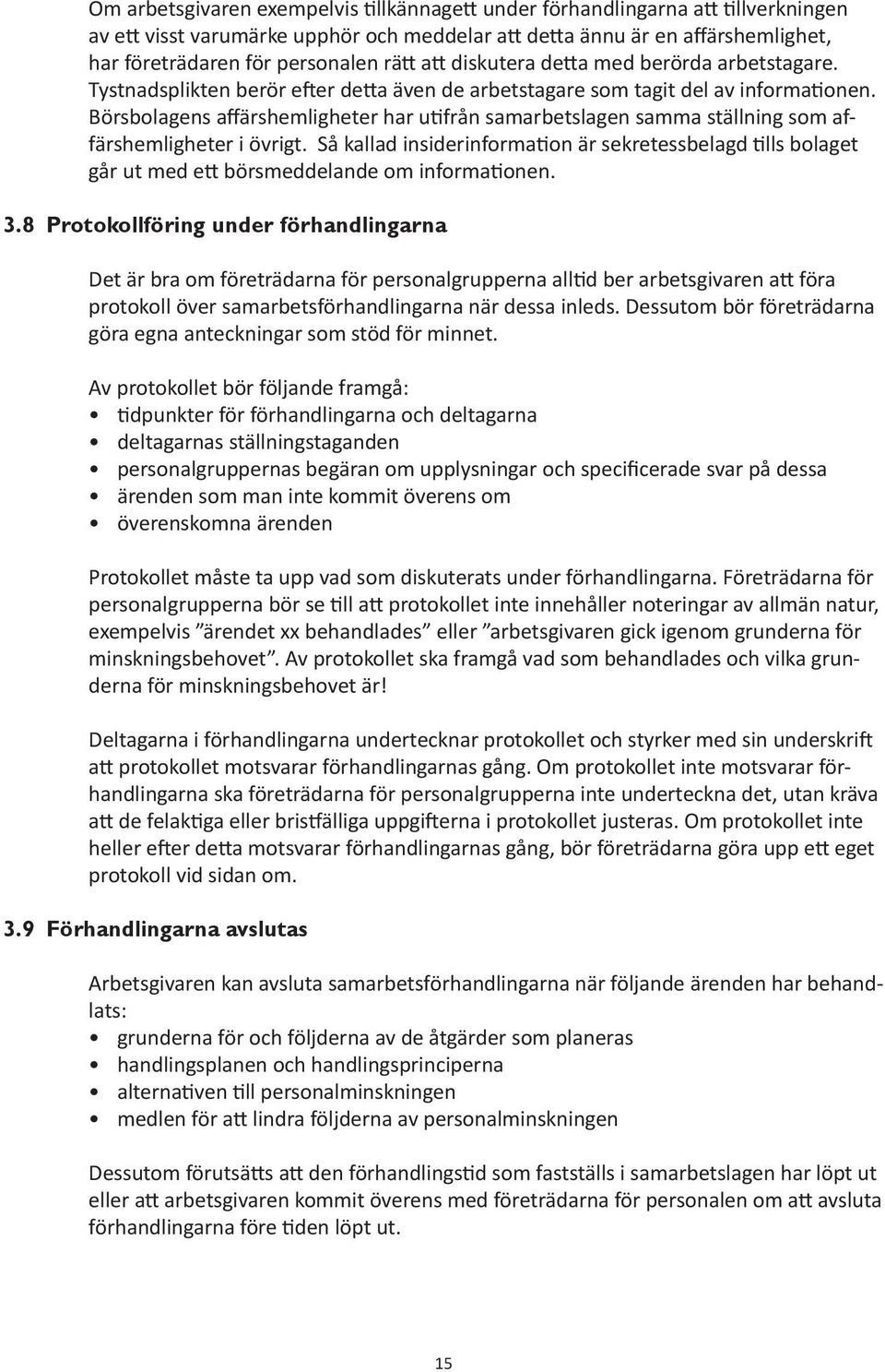 Börsbolagens affärshemligheter har utifrån samarbetslagen samma ställning som affärshemligheter i övrigt.