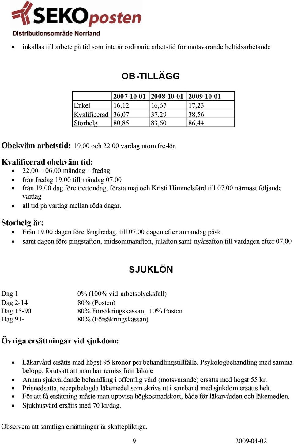 00 dag före trettondag, första maj och Kristi Himmelsfärd till 07.00 närmast följande vardag all tid på vardag mellan röda dagar. Storhelg är: Från 19.00 dagen före långfredag, till 07.