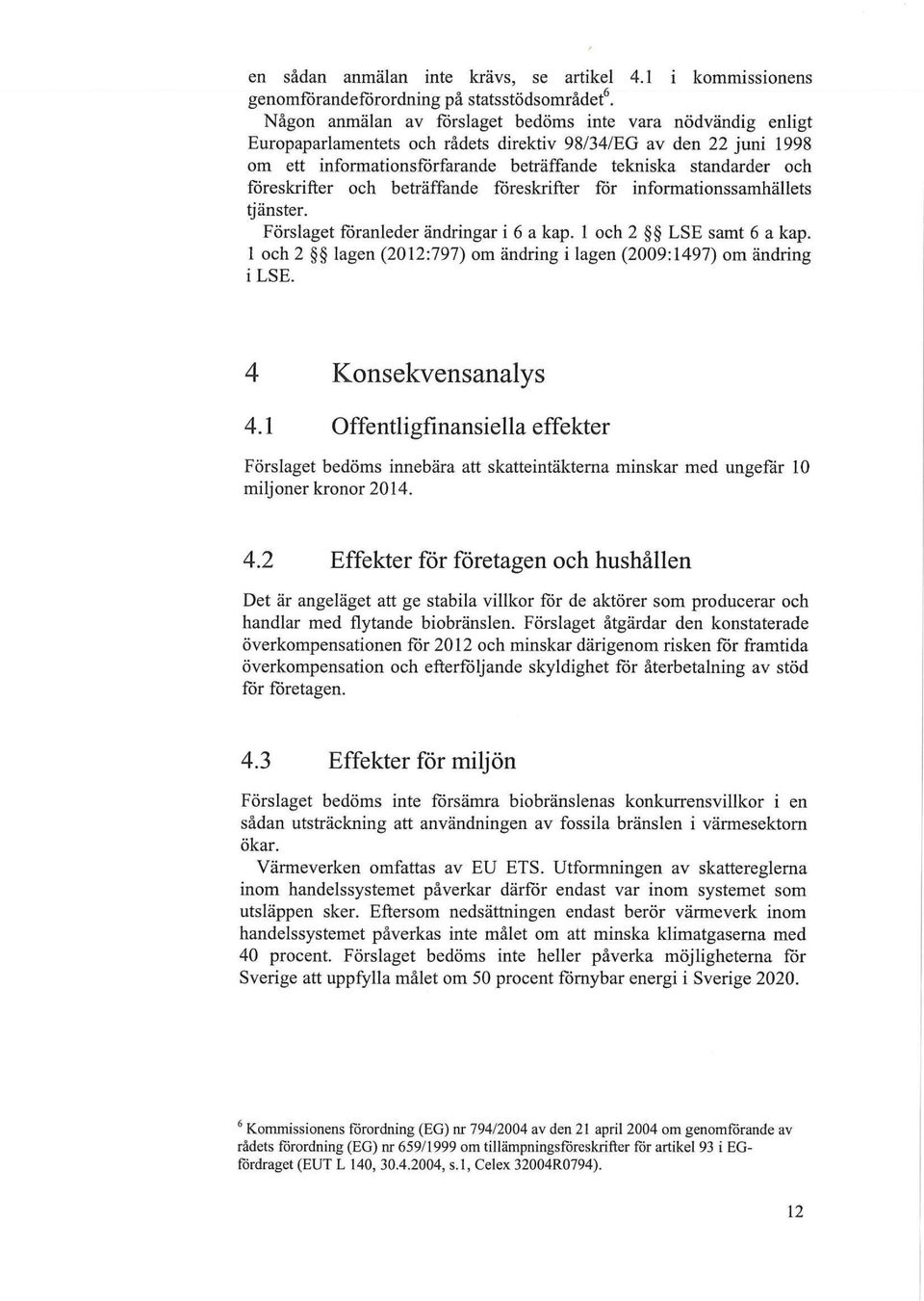 föreskrifter ock beträffande föreskrifter för informationssamkällets tjänster. Förslaget föranleder ändringar i 6 a kap. 1 och 2 LSE samt 6 a kap.