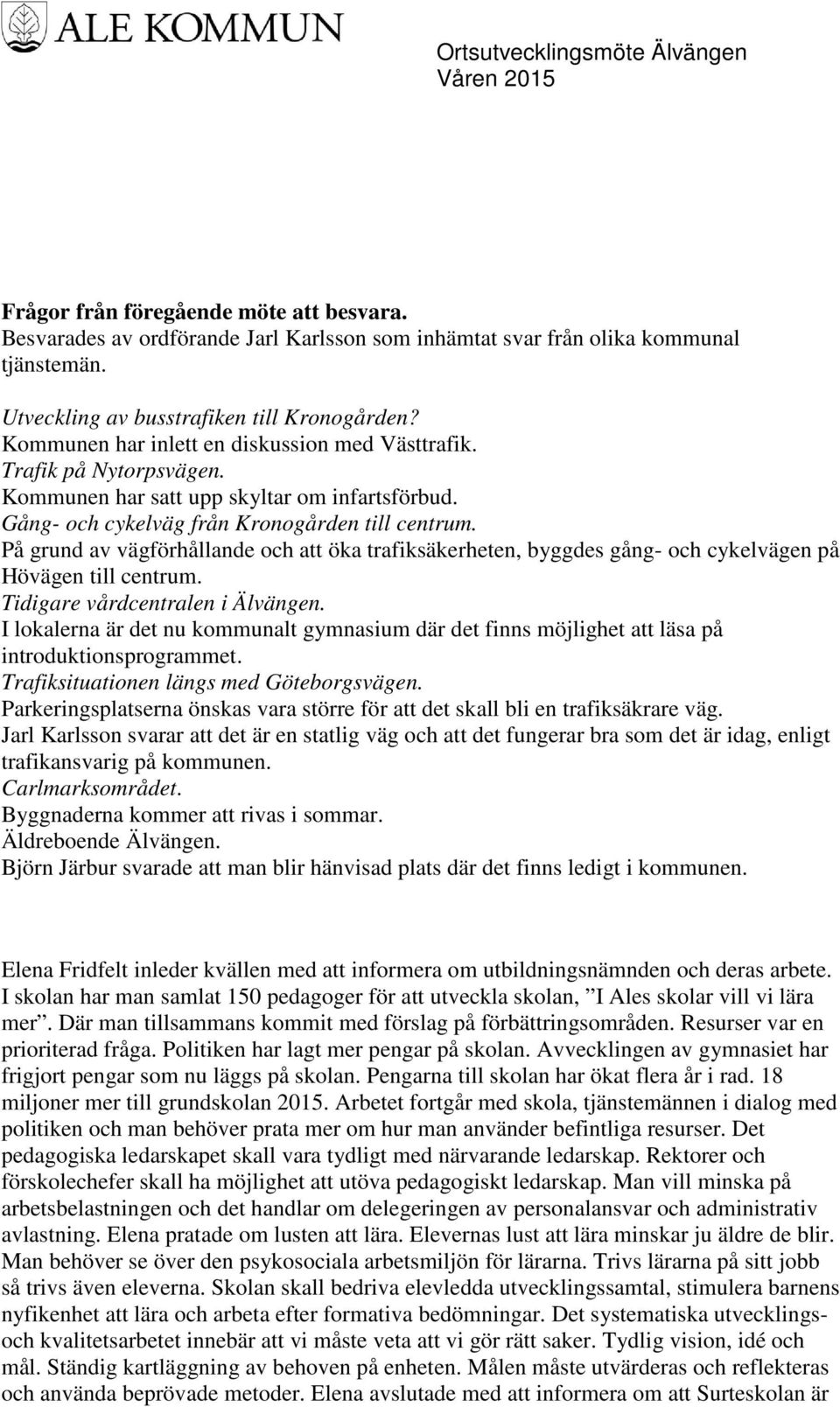 På grund av vägförhållande och att öka trafiksäkerheten, byggdes gång- och cykelvägen på Hövägen till centrum. Tidigare vårdcentralen i Älvängen.