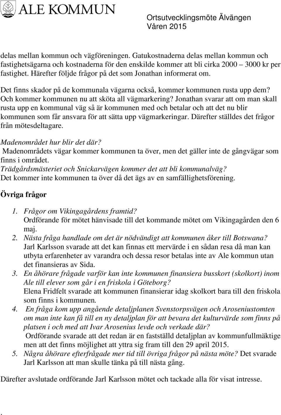 Jonathan svarar att om man skall rusta upp en kommunal väg så är kommunen med och betalar och att det nu blir kommunen som får ansvara för att sätta upp vägmarkeringar.
