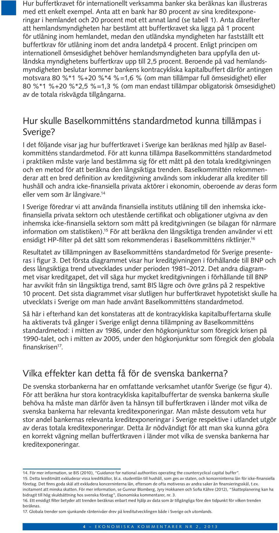 Anta därefter att hemlandsmyndigheten har bestämt att buffertkravet ska ligga på 1 procent för utlåning inom hemlandet, medan den utländska myndigheten har fastställt ett buffert krav för utlåning