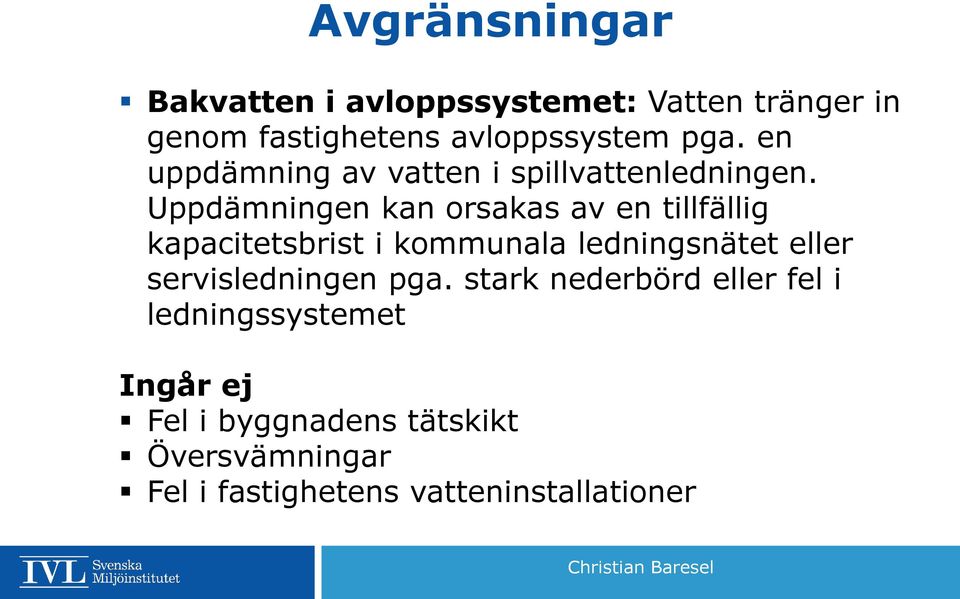 Uppdämningen kan orsakas av en tillfällig kapacitetsbrist i kommunala ledningsnätet eller
