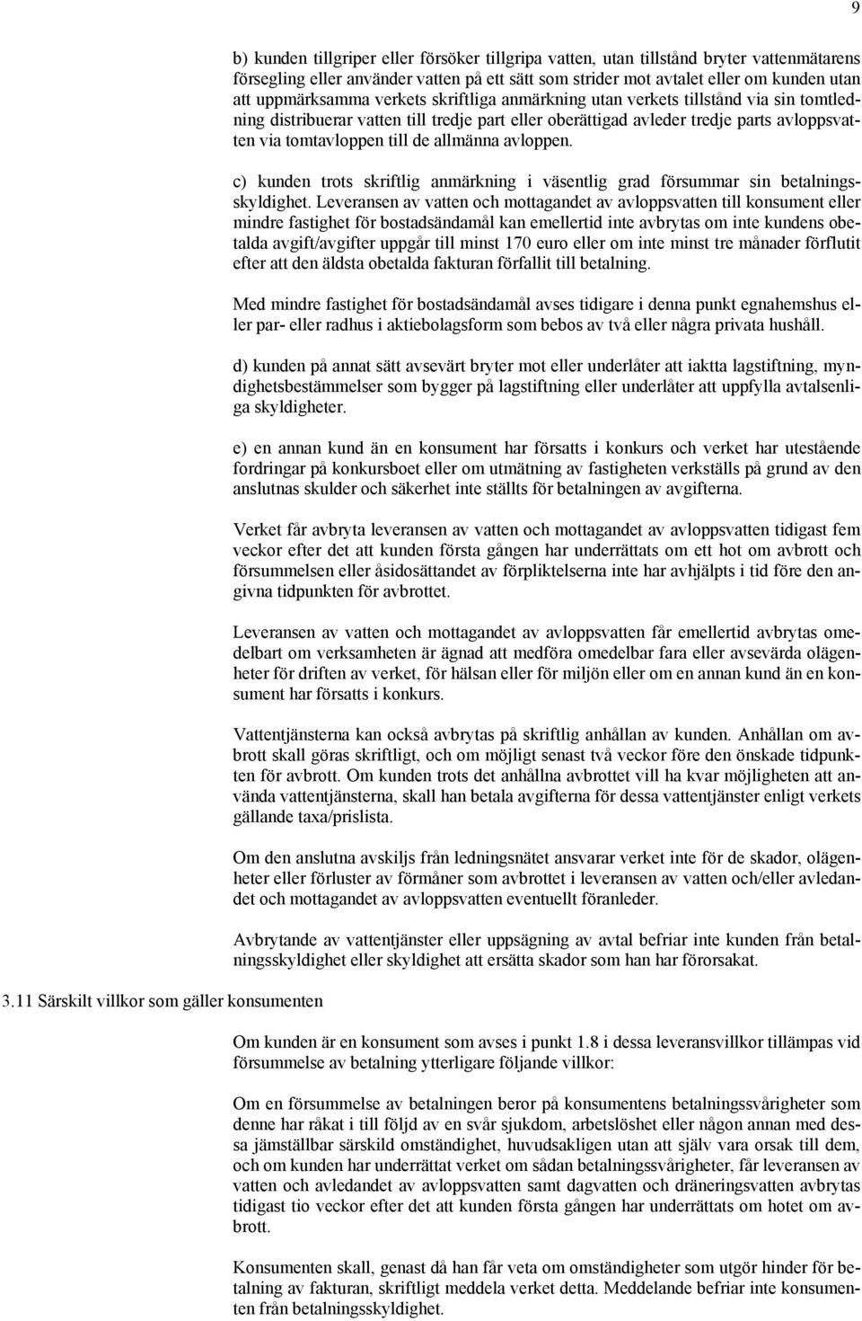 avloppsvatten via tomtavloppen till de allmänna avloppen. c) kunden trots skriftlig anmärkning i väsentlig grad försummar sin betalningsskyldighet.