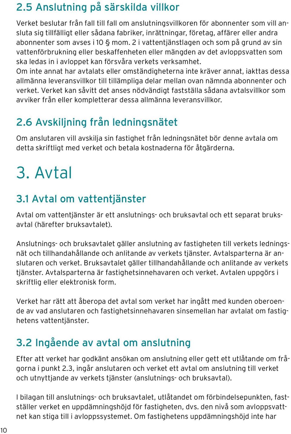 2 i vattentjänstlagen och som på grund av sin vattenförbrukning eller beskaffenheten eller mängden av det avloppsvatten som ska ledas in i avloppet kan försvåra verkets verksamhet.