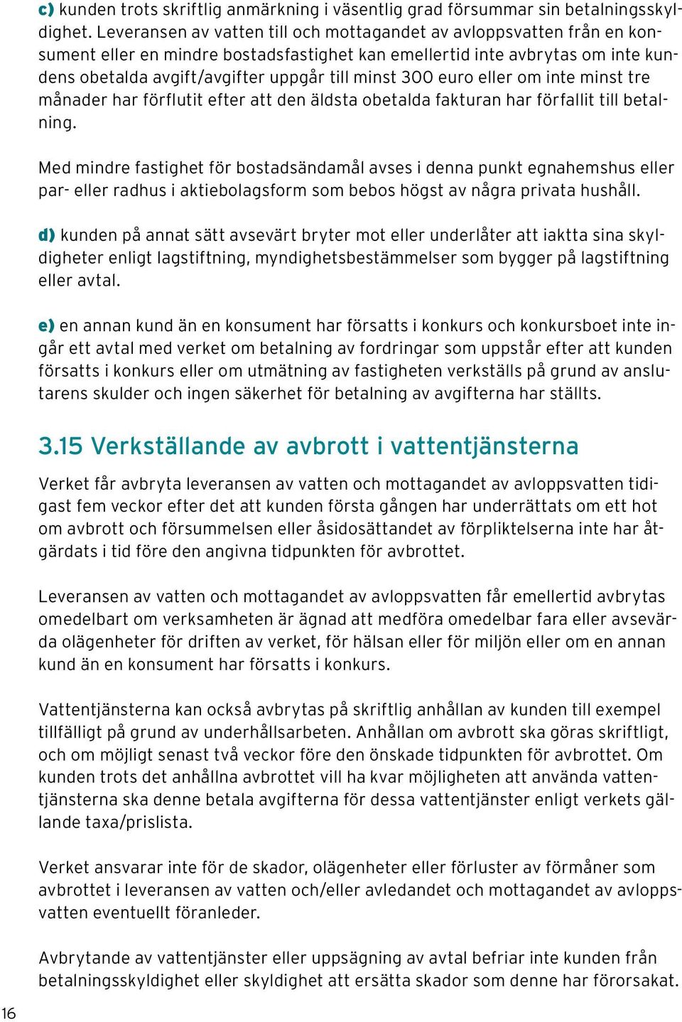 300 euro eller om inte minst tre månader har förflutit efter att den äldsta obetalda fakturan har förfallit till betalning.