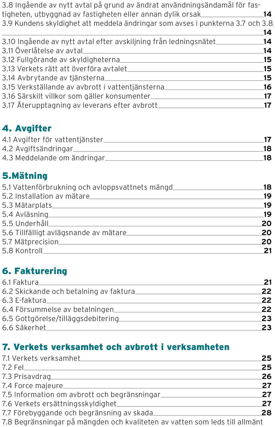 12 Fullgörande av skyldigheterna 15 3.13 Verkets rätt att överföra avtalet 15 3.14 Avbrytande av tjänsterna 15 3.15 Verkställande av avbrott i vattentjänsterna 16 3.