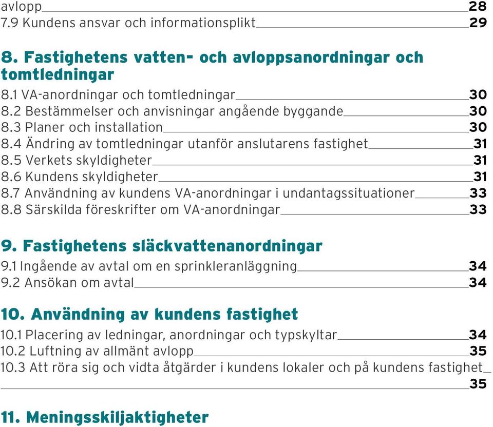 6 Kundens skyldigheter 31 8.7 Användning av kundens VA-anordningar i undantagssituationer 33 8.8 Särskilda föreskrifter om VA-anordningar 33 9. Fastighetens släckvattenanordningar 9.