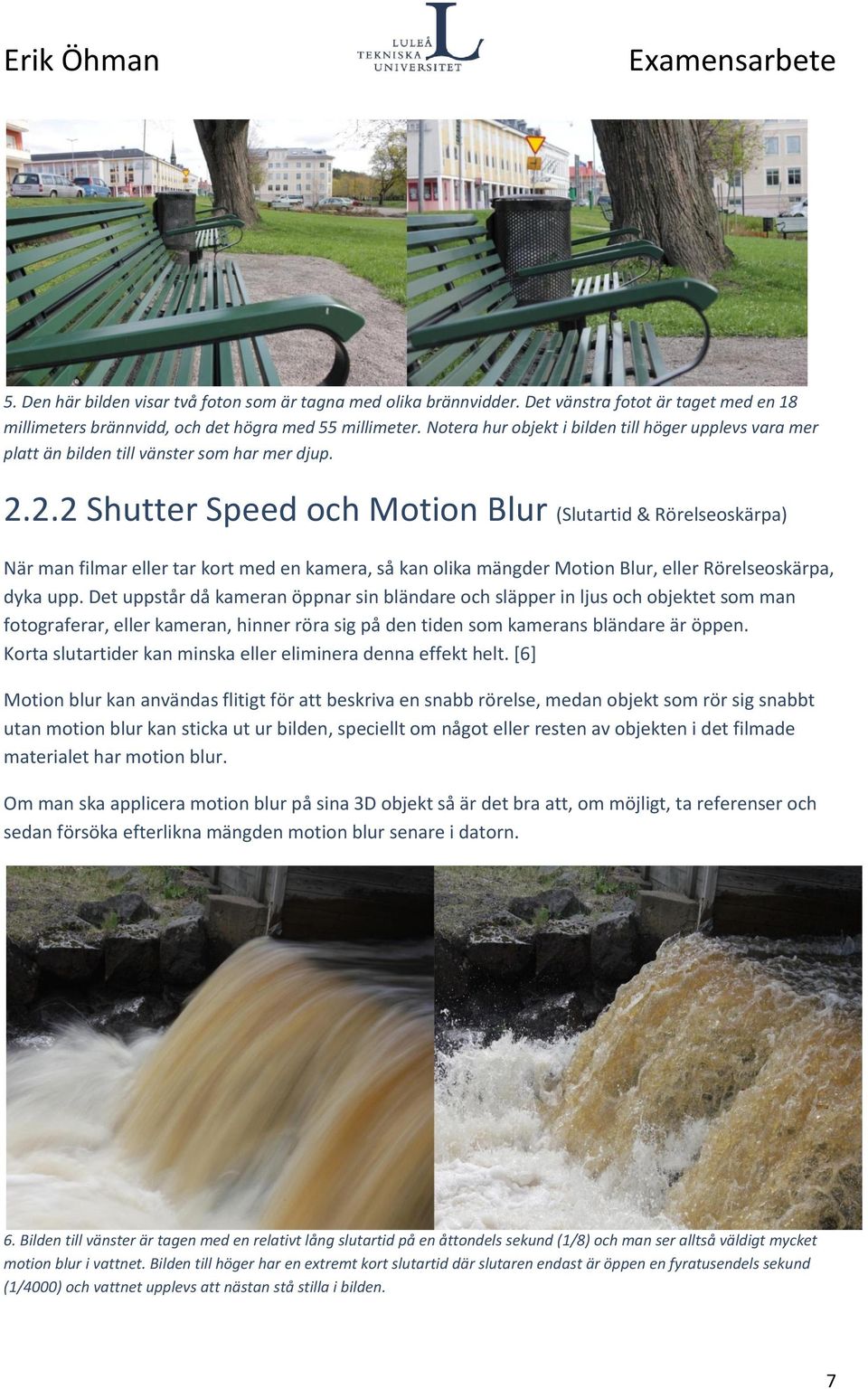 2.2 Shutter Speed och Motion Blur (Slutartid & Rörelseoskärpa) När man filmar eller tar kort med en kamera, så kan olika mängder Motion Blur, eller Rörelseoskärpa, dyka upp.