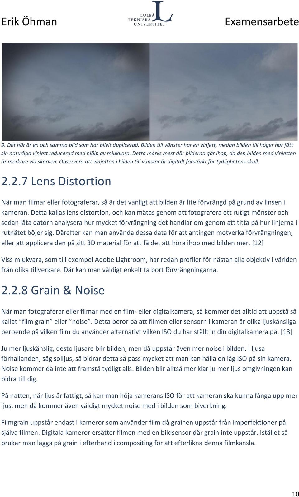 2.7 Lens Distortion När man filmar eller fotograferar, så är det vanligt att bilden är lite förvrängd på grund av linsen i kameran.
