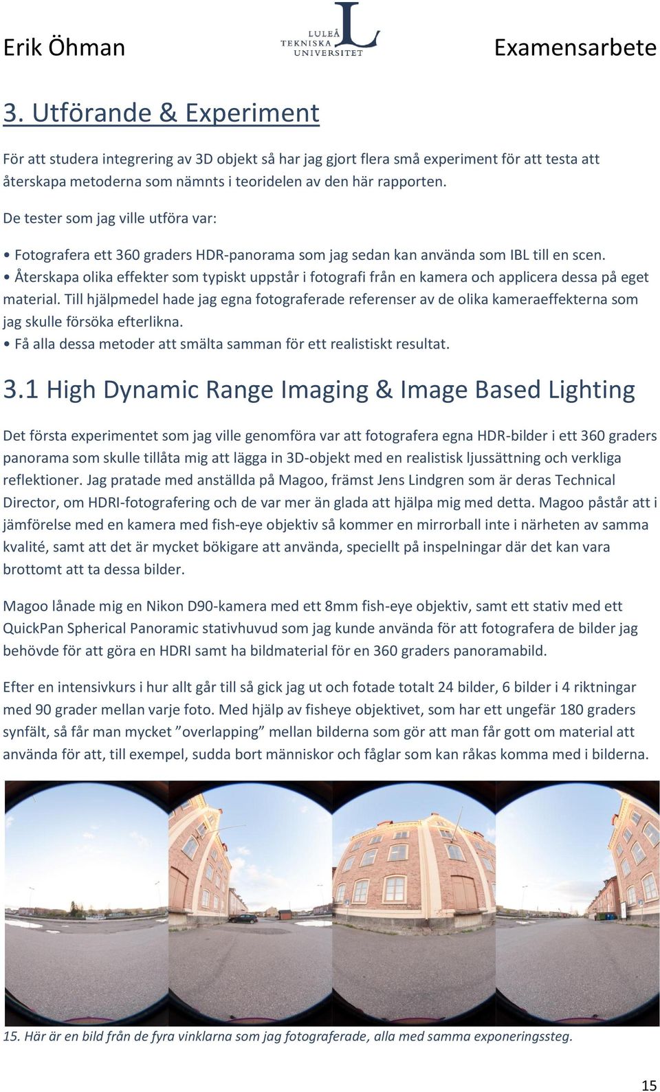 Återskapa olika effekter som typiskt uppstår i fotografi från en kamera och applicera dessa på eget material.